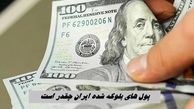 پول‌ های بلوکه‌ شده ایران چقدر است  و در کدام کشورها بلوک شده ؟!