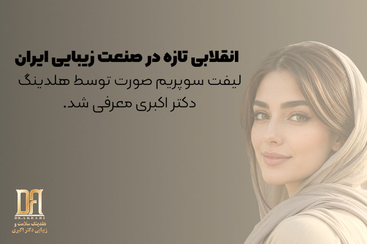 انقلابی تازه در صنعت زیبایی ایران؛ «لیفت سوپریم صورت» توسط هلدینگ دکتر اکبری معرفی شد 