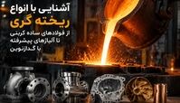 آشنایی با انواع ریخته گری؛ از فولادهای ساده کربنی تا آلیاژهای پیشرفته با گدازنوین